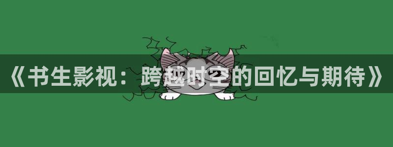 山外人精品影院在线观看：《书生影视：跨越时空的回忆与期待》