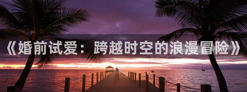 山外人精品影院：《婚前试爱：跨越时空的浪漫冒险》