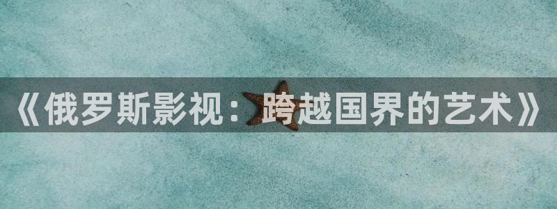 山外人精品影院在线观看：《俄罗斯影视：跨越国界的艺术》