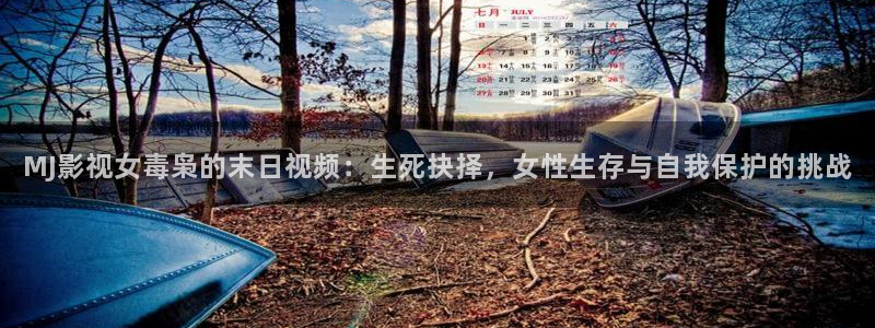山外人精品影院洋洋av：MJ影视女毒枭的末日视频：生死抉择，女性生存与自我保护的挑战